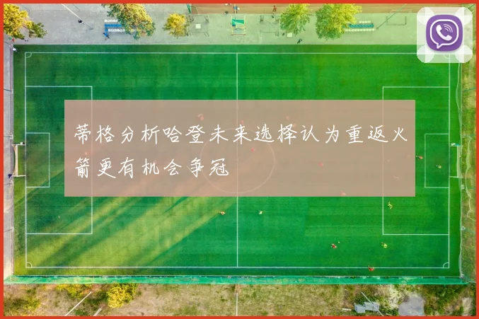 蒂格分析哈登未来选择认为重返火箭更有机会争冠