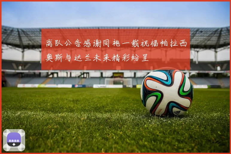 离队公告感谢同袍一载祝福帕拉西奥斯与达兰未来精彩纷呈