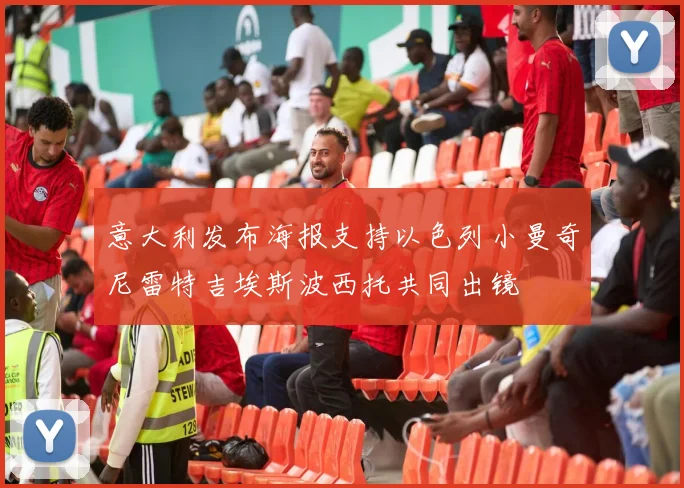 意大利发布海报支持以色列小曼奇尼雷特吉埃斯波西托共同出镜