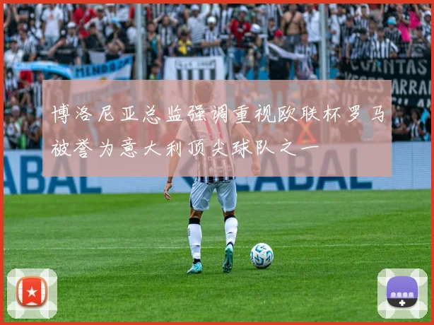 博洛尼亚总监强调重视欧联杯罗马被誉为意大利顶尖球队之一