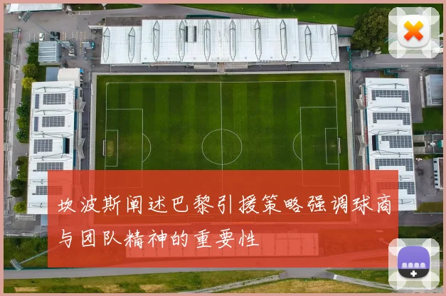 坎波斯阐述巴黎引援策略强调球商与团队精神的重要性